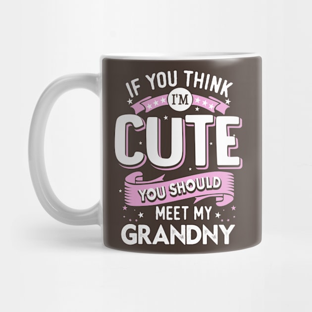 If You Think I’m Cute You Should Meet My Grandny by jonetressie